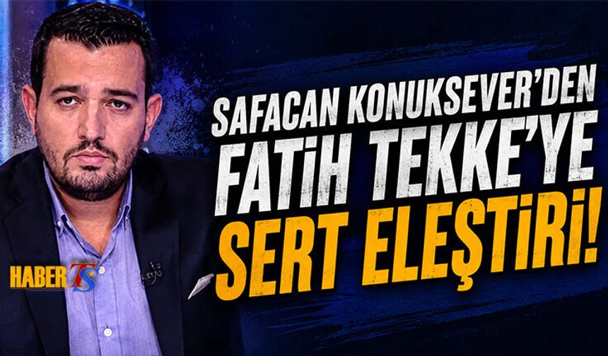 Safacan Konuksever’den Dikkat Çeken Fatih Tekke Yorumu