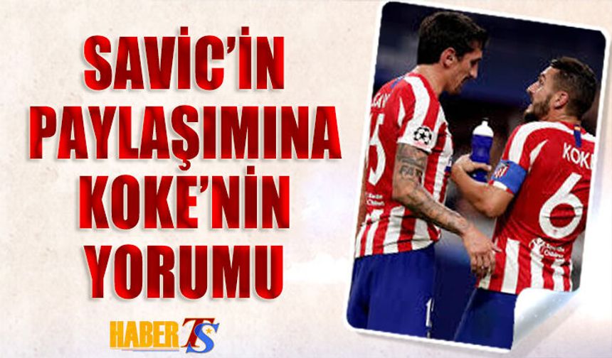 Koke’den Stefan Savic’e Duygulandıran Yorum