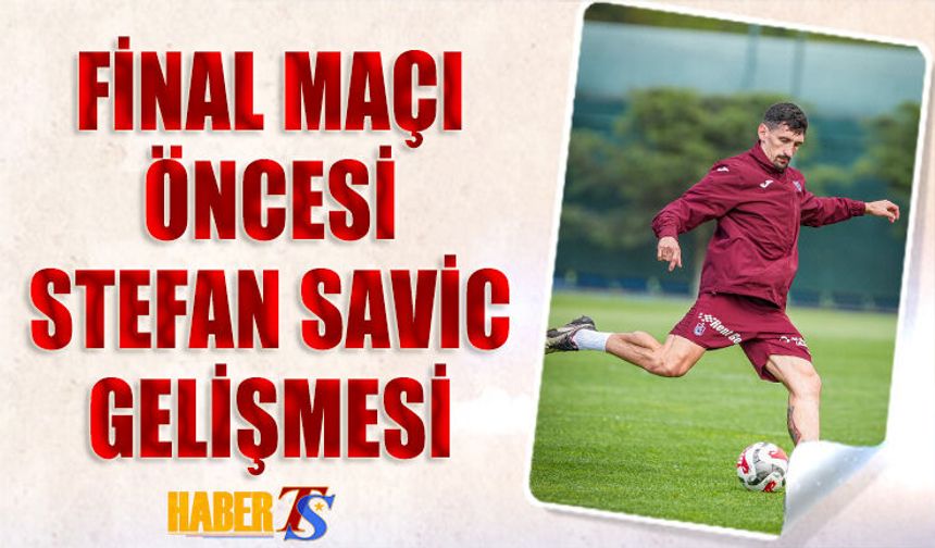 Final Maçı Öncesi Savic Gelişmesi