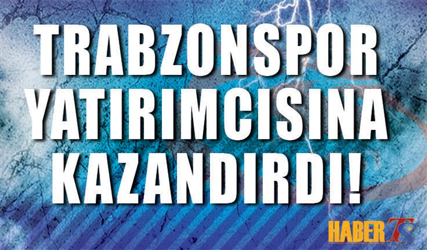Trabzonspor Yatırımcısına Kazandırdı