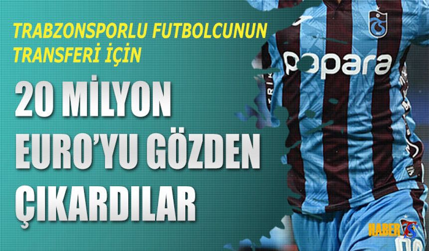 Trabzonsporlu Futbolcu İçin 20 Milyon Euro Gözden Çıkardılar