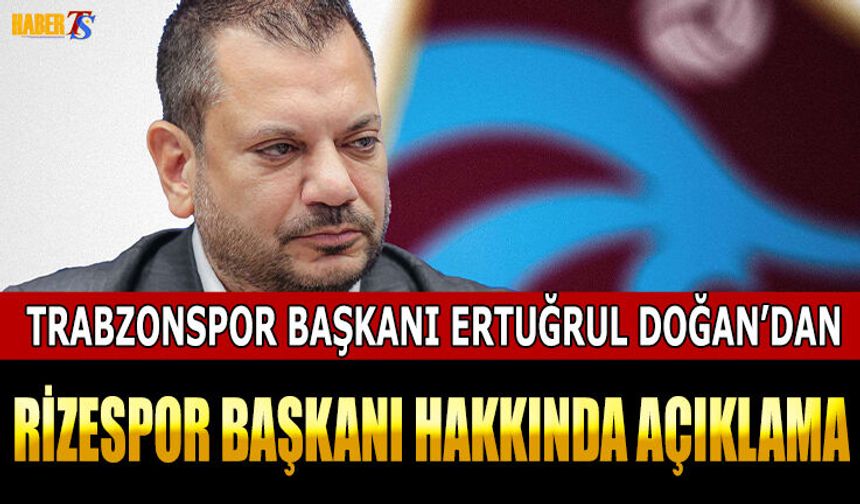 Trabzonspor Başkanı Ertuğrul Doğan'dan Rizespor Açıklaması