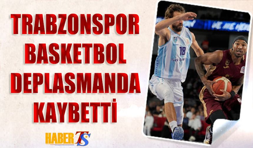 Trabzonspor Basketbol Türk Telekom Deplasmanında Mağlup Oldu