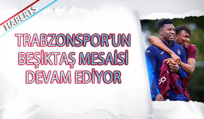Trabzonspor’da Beşiktaş Mesaisi Sürüyor