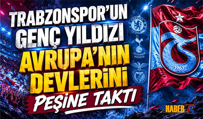 Trabzonspor’un Genç Yıldızı İçin Avrupa Devleri Devrede