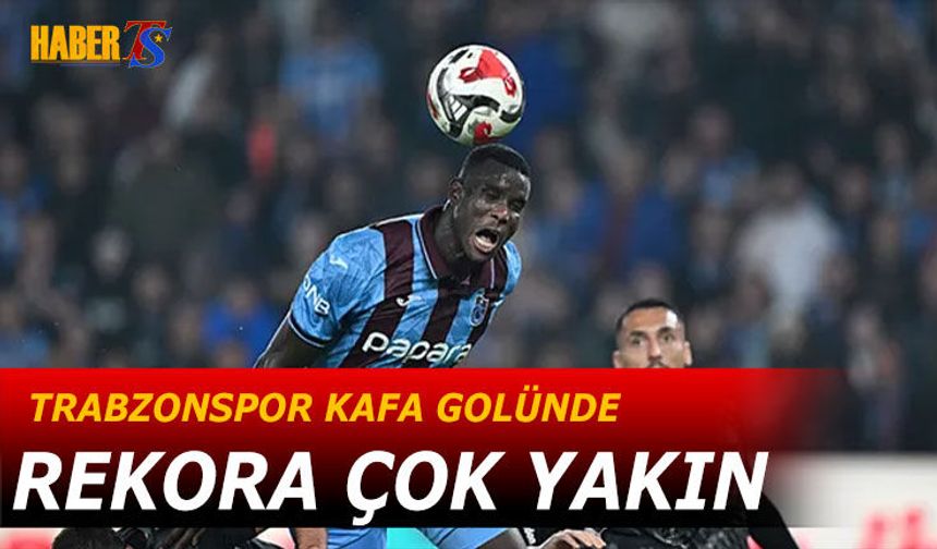 Trabzonspor Kafa Gollerinde Tarihi Rekora Yakın