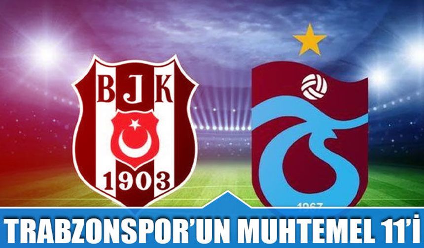 Trabzonspor'un Beşiktaş Deplasmanında Muhtemel 11'i