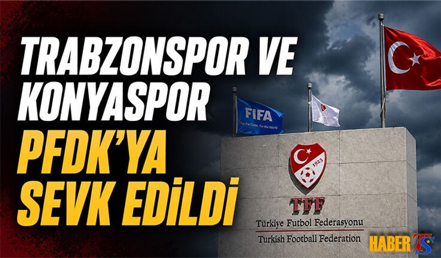 Trabzonspor ve Konyaspor PFDK’ya Sevk Edildi
