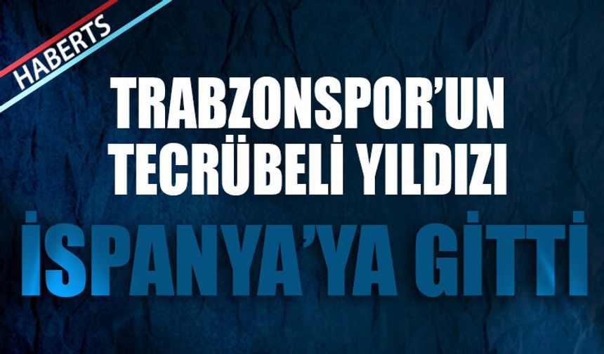 Trabzonspor'un Tecrübeli Yıldızı İspanya'ya Gitti