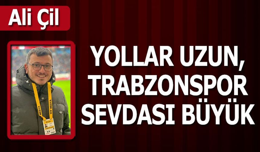 YOLLAR UZUN, TRABZONSPOR SEVDASI BÜYÜK