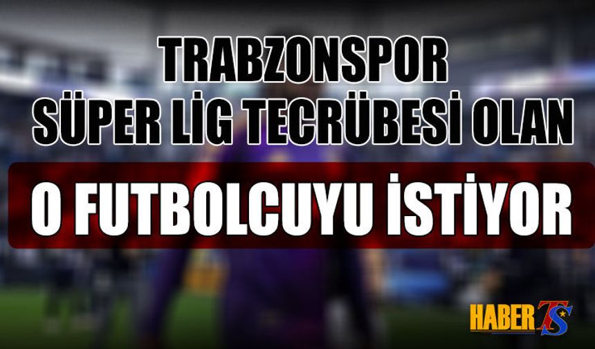 Trabzonspor Süper Lig Tecrübesi Olan O İsmi İstiyor