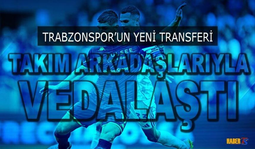 Trabzonspor'un Yeni Transferi Takım Arkadaşlarıyla Vedalaştı
