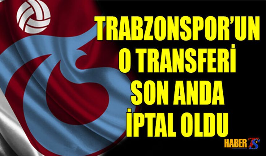 Trabzonspor'un O Transferi Son Anda İptal Oldu