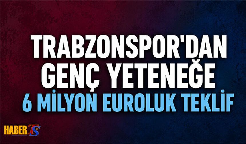 Trabzonspor'dan Genç Yeteneğe 6 Milyon Euro'luk Teklif