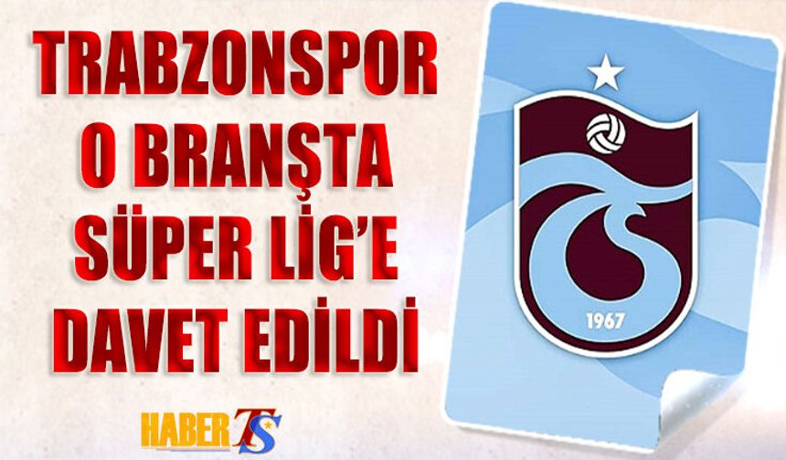 Trabzonspor O Branşta Süper Lig'e Davet Edildi