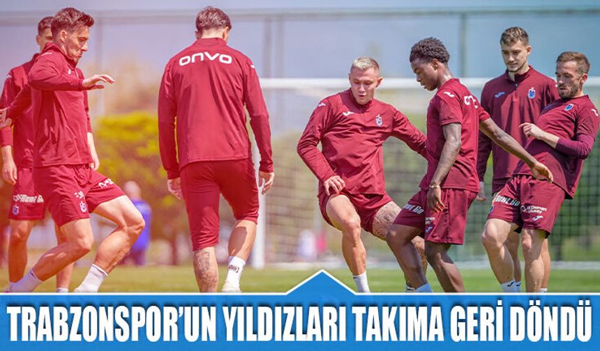 Trabzonspor'un Kupa Maçı Öncesi Yıldızları Geri Döndü