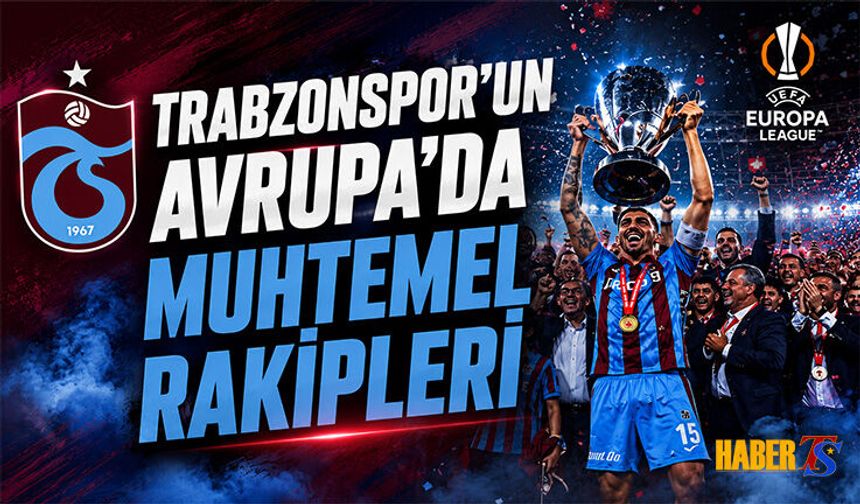 Trabzonspor’un Avrupa Ligi’ndeki Muhtemel Rakipleri Belli Oldu