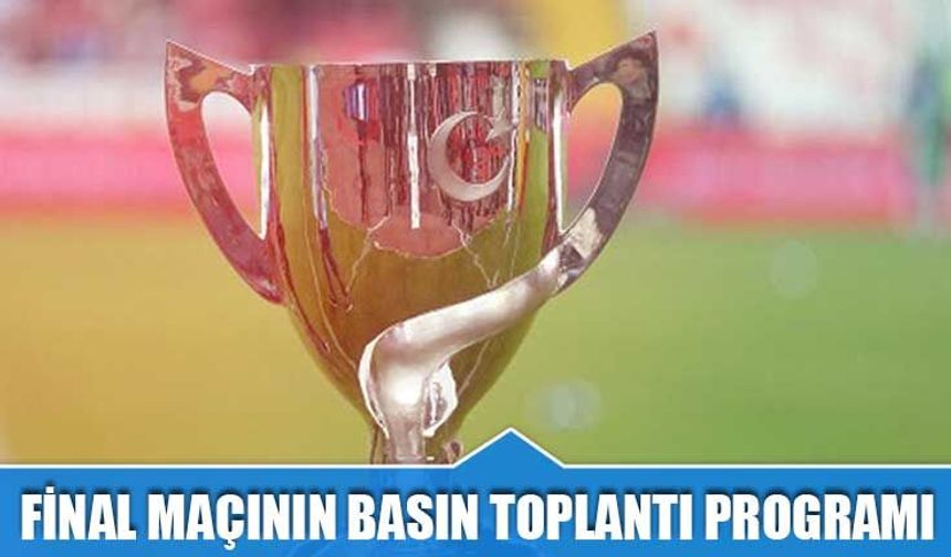 Türkiye Kupası Finalinin Basın Toplantısı Programı Açıklandı