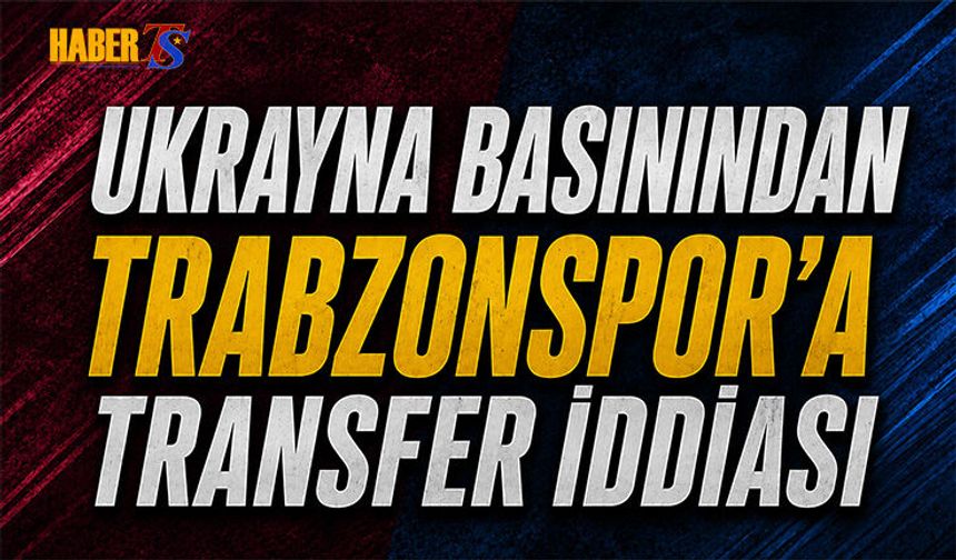 Ukrayna Basınından Trabzonspor'a Transferde Yeni İddia