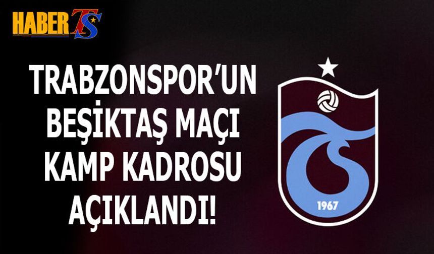 Trabzonspor'un Beşiktaş Maçı Kamp Kadrosu Açıklandı