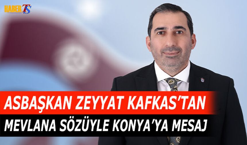 Asbaşkan Zeyyat Kafkas'tan Mevlana Sözüyle Konya'ya Mesaj