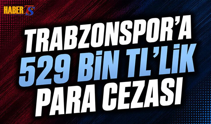 Trabzonspor'a 529 Bin TL'lik Para Cezası