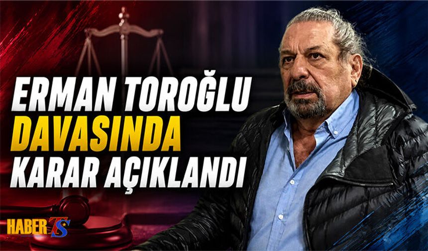Erman Toroğlu Davasında Karar Açıklandı