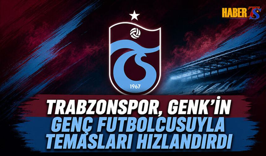 Trabzonspor'un Genk'in Genç Futbolcusuyla Temasları Hızlandı