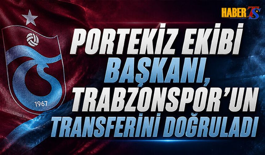 Portekiz Ekibi Başkanı Trabzonspor'un Transferini Doğruladı