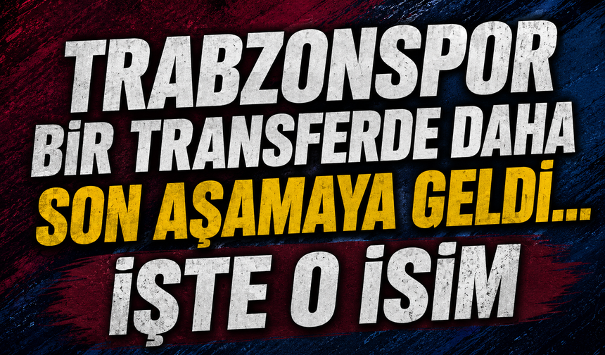 Trabzonspor Bir Transferde Daha Son Aşamaya Geldi! İşte O İsim