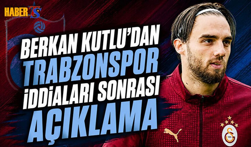 Trabzonspor İddiaları Sonrası Berkan Kutlu'dan Açıklama