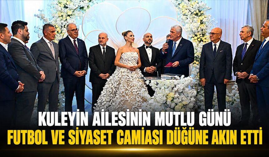 Siyaset ve Spor Dünyası Kuleyin Ailesinin Düğününde Buluştu