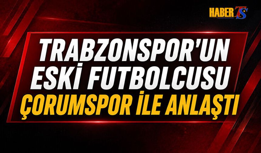 Trabzonspor'un Eski Futbolcusu Çorumspor İle Anlaştı