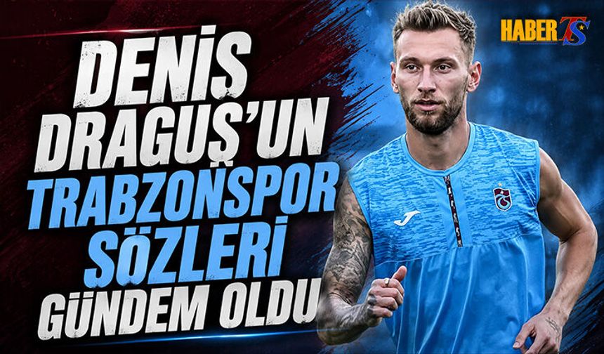 Denis Draguş’un Sözleri Trabzonspor’da Gündem Oldu