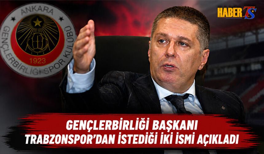 Gençlerbirliği Trabzonspor'dan İstediği İki İsmi Açıkladı
