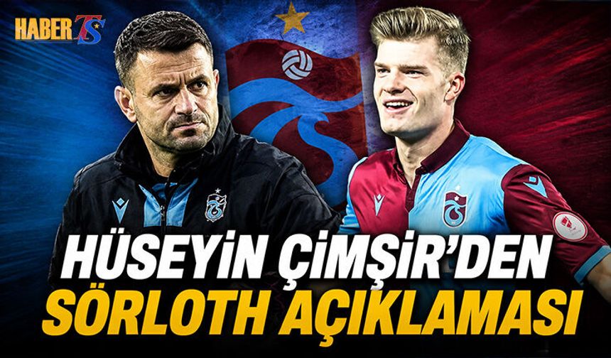 Hüseyin Çimşir'den Alexander Sörloth Açıklaması