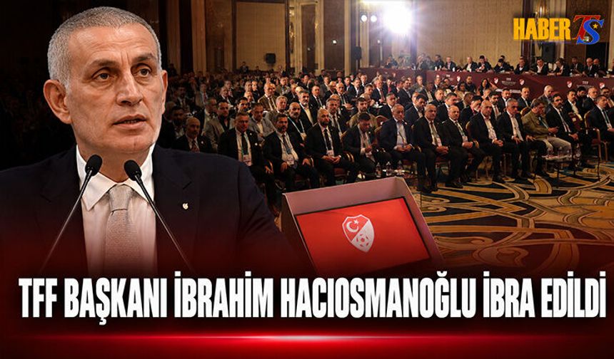 TFF Genel Kurulu'nda Hacıosmanoğlu Yönetimi İbra Edildi