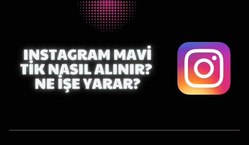 Instagram Mavi Tik Nasıl Alınır? Ne İşe Yarar?