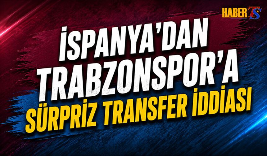 İspanya'dan Trabzonspor'a Sürpriz Transfer İddiası