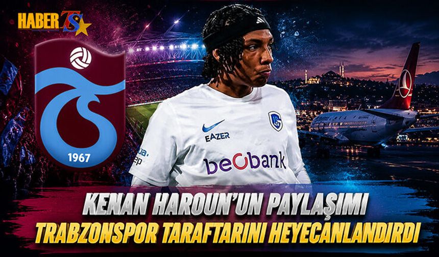 Kenan Haroun Paylaşımı Trabzonspor Taraftarını Heyecanlandırdı