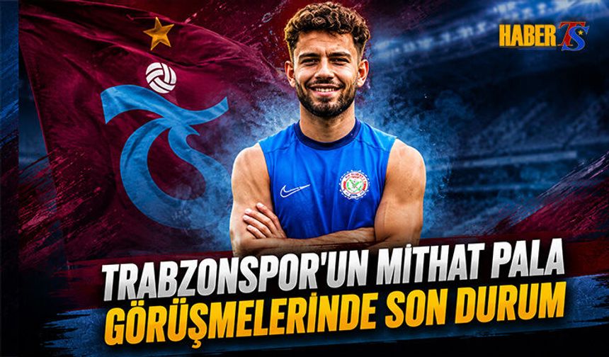 Trabzonspor'un Mithat Pala Görüşmelerinde Son Durum
