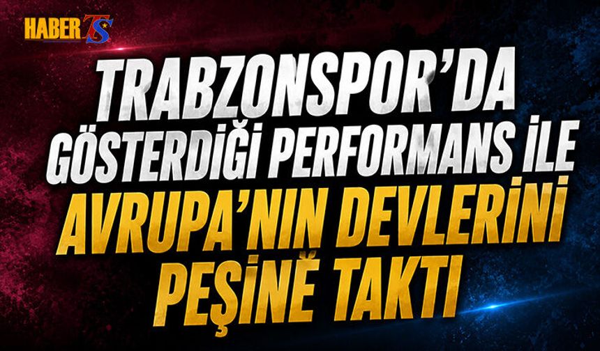 Gösterdiği Performans İle Avrupa'nın Devlerini Peşine Taktı
