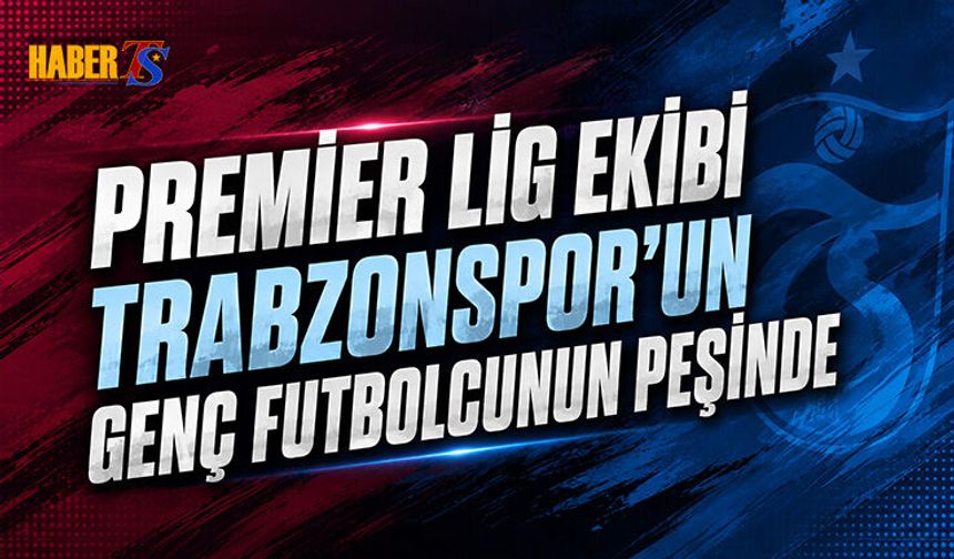 Premier Lig Ekibi Trabzonspor'un Genç Futbolcusunu İstiyor