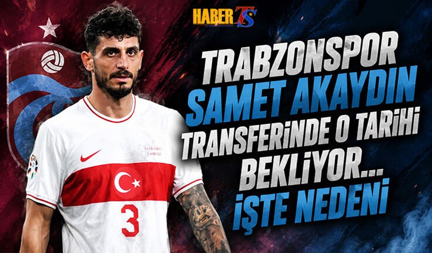 Trabzonspor'un Samet Akaydın Transferinde O Tarih Bekleniyor