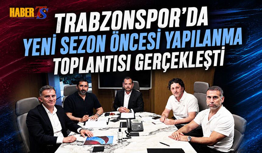 Trabzonspor'da Yeni Sezon Zirvesi İstanbul'da Yapıldı