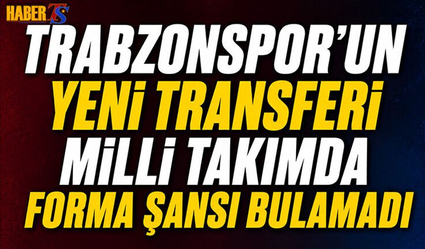 Trabzonspor'un Yeni Transferi Dünya Kupası'nda Forma Giymedi