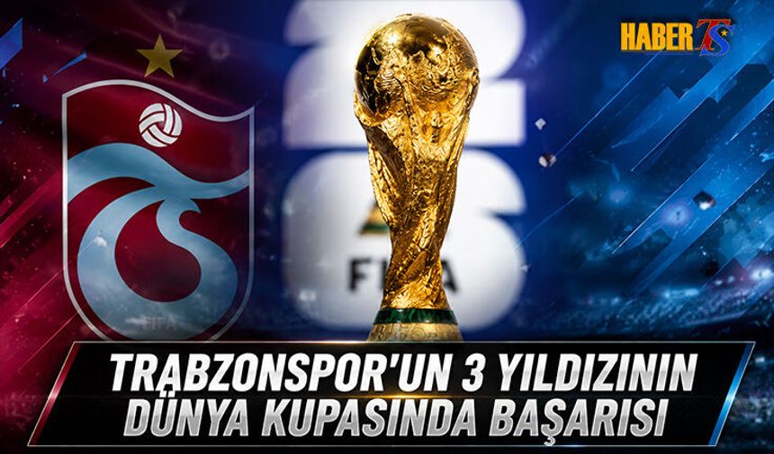 Trabzonspor'un 3 Yıldızının Dünya Kupası'nda Büyük Başarısı