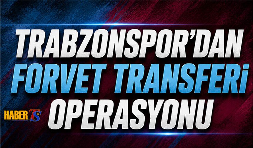 Trabzonspor'da Forvet Transferi Operasyonu
