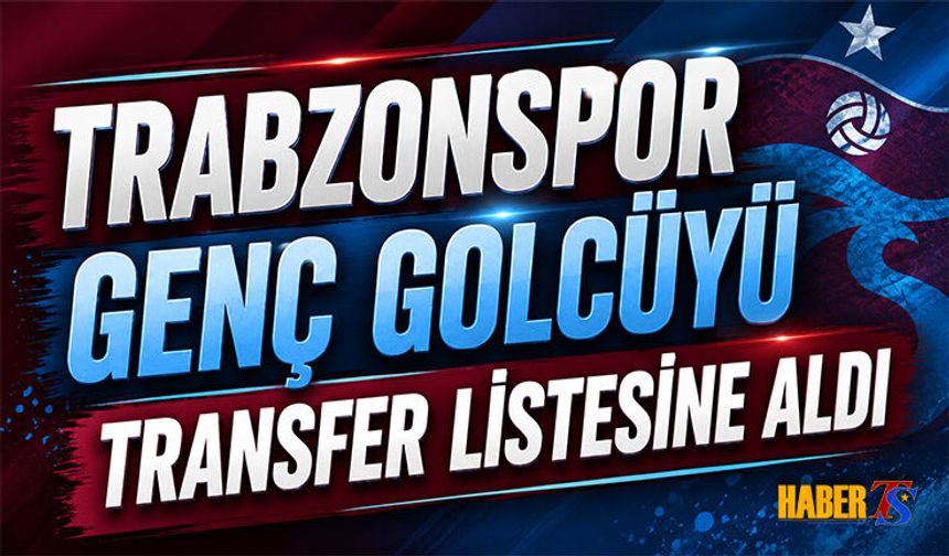 Trabzonspor Genç Golcüyü Transfer Listesine Aldı