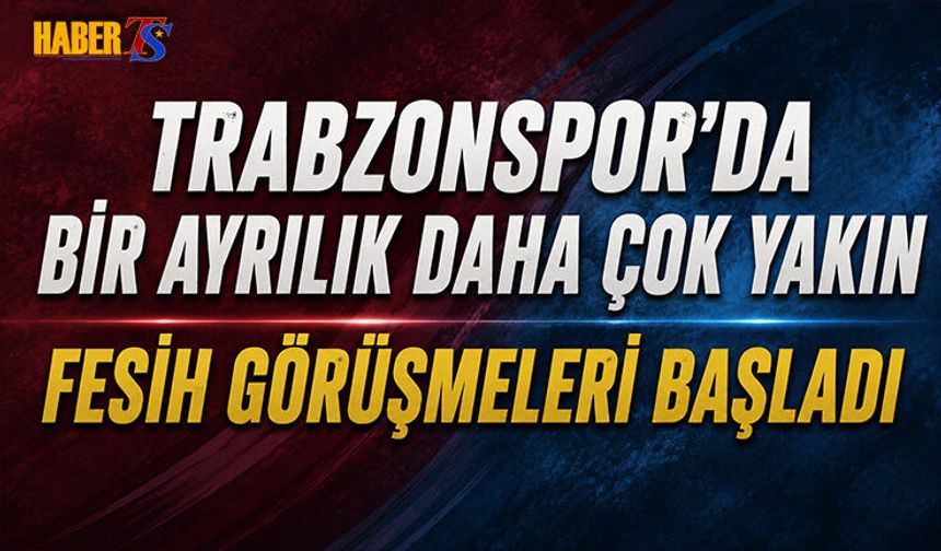 Trabzonspor'da Bir Ayrılık Daha Çok Yakın! Fesih Görüşülüyor